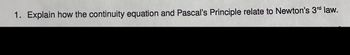 1. Explain how the continuity equation and Pascal's Principle relate to Newton's 3rd law.