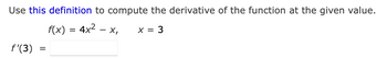 Use this definition to compute the derivative of the function at the given value.
f(x) = 4x² - x,
x = 3
f'(3)
=