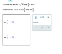 Suppose that sec 0 =-/10 and
<0<n.
2
and tan
2
Find the exact values of cos
2
cos -
2
Undefined
?
tan
2
