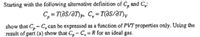 Starting with the following alternative definition of C, and C,:
C, = T(ƏS/ƏT)p, C, = T(aS/ƏT)y
show that C, – C,can be expressed as a function of PVT properties only. Using the
result of part (a) show that C, – C, = R for an ideal gas.
