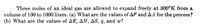 Three moles of an ideal gas are allowed to expand freely at 300°K from a
volume of 100 to 1000 liters. (a) What are the values of AF and AA for the process?
(b) What are the values of AE, AH, AS, q, and w?
