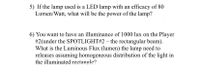 5) If the lamp used is a LED lamp with an efficacy of 80
Lumen/Watt, what will be the power of the lamp?
6) You want to have an illuminance of 1000 lux on the Player
#2(under the SPOTLIGHT#2 – the rectangular beam).
What is the Luminous Flux (lumen) the lamp need to
releases assuming homogeneous distribution of the light in
the illuminated rectangle?
