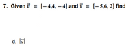 7. Given i
[- 4,4, – 4] and i
[- 5,6, 2] find
%3D
%3D
d. lūl
