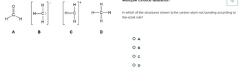 i
A
I
H-C:
B
-I
H-C
C
I
+
H
H-C-H
I
D
In which of the structures shown is the carbon atom not bonding according to
the octet rule?
ΟΑ
Ов
G
OD