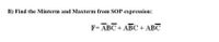 B) Find the Minterm and Maxterm from SOP expression:
F= ABC + ABC+ ABC
