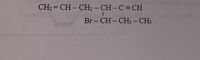 CH2 = CH – CH2 - CH-C = CH
Br - CH- CH2 – CH3
