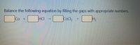 Balance the following equation by filling the gaps with appropriate numbers.
Co
HCI
COCl,
H2
