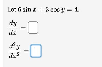 Let 6 sin x + 3 cos y = 4.
dy
dx
C
|
d²y
dx²