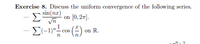 Exercise 8. Discuss the uniform convergence of the following series.
sin(nz)
on (0, 27].
E-1)" cos () on R.
-
