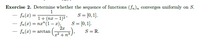 Exercise 2. Determine whether the sequence of functions (fn)n converges uniformly on S.
S = [0, 1].
S = [0, 1].
S = R.
1
fn(x) =
1+ (пх — 1)2'
fa(m) %3D па" (1 — ),
- fn(x) =
|
x² + n³ )•
