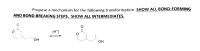 Propose a mechanism for the following transformation, SHOW ALL BOND-FORMING
AND BOND-BREAKING STEPS. SHOW ALL INTERMEDIATES.
(H*)
HO,
HO,
