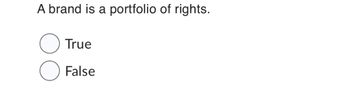 A brand is a portfolio of rights.
O
True
False