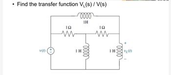 ●
Find the transfer function V₁(s) / V(s)
oooo
1H
v(t)
192
M
1 H
elle
192
1H
elle
+
VL(t)