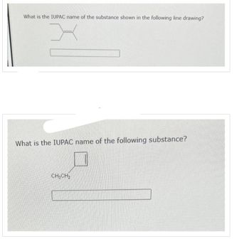 What is the IUPAC name of the substance shown in the following line drawing?
X
What is the IUPAC name of the following substance?
CH3CH₂