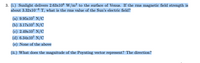 3. (i.) Sunlight delivers 2.63x10³ W/m² to the surface of Venus. If the rms magnetic field strength is
about 3.32x10-6 T, what is the rms value of the Sun's electric field?
(a) 9.95x107 N/C
(b) 3.17x107 N/C
(c) 2.49x107 N/C
(d) 6.34x107 N/C
(e) None of the above
(ii.) What does the magnitude of the Poynting vector represent? The direction?
