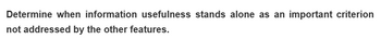 Determine when information usefulness stands alone as an important criterion
not addressed by the other features.