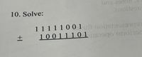 10. Solve:
11 11100 1
1001110 1
o noisinsa2
1ogo no0
obe
+1
