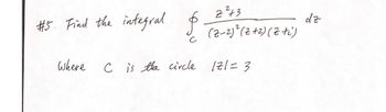 #5. Find the integral
Where
$
2²43
(2-2)² (2+2)(2+i)
C is the circle 1Z1 = 3
dz