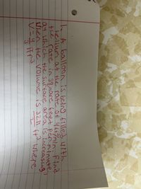 hA ba0on fi ned wlth
helium at the rate Of q f+%min Flnd
the rate in 5quare feet pé
at which the surfoe area is increasing
When the volume is 327
V=4
is being
filled with
r Minute
1 ft
2.
3
where
/ニ
3.
