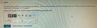 Part A
Estimate the time needed for a glycine molecule (see Table 13-4 in the textbook) to diffuse a distance of 20 um in water at 20 "Cirts concentration varies over that
distance from 1.05 mol/m' to 0.42 mol/m
Express your answer to two significant figures and include the appropriate units.
HA
312
S
Submit
Previous Answers ReguestAnswer
