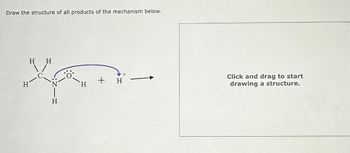 Draw the structure of all products of the mechanism below.
H H
Xa
H
H
H
+ H
Click and drag to start
drawing a structure.