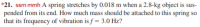 *21. ssm mmh A spring stretches by 0.018 m when a 2.8-kg object is sus-
pended from its end. How much mass should be attached to this spring so
that its frequency of vibration is f = 3.0 Hz?
