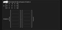 Find a basis for the null space of matrix A.
0 -2
1
A =
1
3
A basis is
