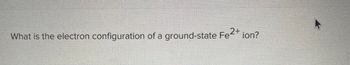 What is the electron configuration of a ground-state Fe2+ ion?