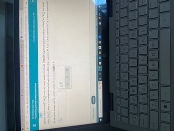 ←
a laccd sign in - Search
|||
tab
shift 1
g
caps lock
O CHEMICAL REACTIONS
Theoretical yield of chemical reactions
esc
Explanation
K-
Aqueous sulfuric acid (H₂SO4) reacts with solid sodium hydroxide (NaOH) to produce aqueous sodium sulfate (Na₂SO4) and liquid
water (H₂O). What is the theoretical yield of water formed from the reaction of 85.3 g of sulfuric acid and 36.2 g of sodium hydroxide?
Be sure your answer has the correct number of significant digits in it.
→>>1
fn
https://www-awu.aleks.com/alekscgi/x/Isl.exe/1o_u-IgNslkr7j8P3jH-IvUrTNdLZh5A8CnG03PBGuXr8iC
-
× ALEKS
Type here to search
?
A
Check
2
Z
W
S
#
*
3
X
alt
E
D
$50
f4
x10
$
X
4
C
R
S
15
%
40
X
발
V
?
T
Mc
Graw
Mil
f6
McGraw-Hill Education Campus X
4-
G
f7
Y
B
4+
7
H
פח
fg
2022 McGraw Hill LLC. All Rights Reserved. Terms of Use | Privacy Center | Acce
a
IAA
N
*
8
fg
UT
J
(
A ALEKS-Shushanik Babayan - Le X +
Pa7ZMmym 96sW-8PcvpF38ZsC... A
K
M
f10
L
11
0
f12
0/5
alt
97°F
insert
L
(6
prt sc
1
SH
pause
ctri
back