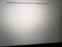 Determine the number of atoms of O in 13.3 grams of C12H22011.
+/
