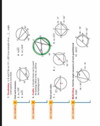 1. Vocabulary A, B, and Clie on OP. LABCis an example of an
(intercepted or inscribed)
angle.
SEE EXAMPLE 1
Find each measure.
2. MZDEF
4. MJKL
3. mEG
5. MZLKM
52
102°
W.
SEE EXAMPLE 2
6. Crafts A circular loom can be used
for knitting. What is the m/QTR in
the knitting loom?
SEE EXAMPLE 3
Find each value.
06
8. у
9. M2XYZ
E.
(E - AL)-
(4+6y)
H.
(3y+ 6)°
SEE EXAMPLE
Multi-Step Find the angle measures of each quadrilateral.
10. PQRS
11. ABCD
(5x + 20)
(4z – 10)°
(6z - 5)B
(7x-8)°
(10 + 5z)
