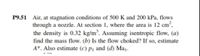 P9.51 Air, at stagnation conditions of 500 K and 200 kPa, flows
through a nozzle. At section 1, where the area is 12 cm?,
the density is 0.32 kg/m³. Assuming isentropic flow, (a)
find the mass flow. (b) Is the flow choked? If so, estimate
A*. Also estimate (c) pj and (d) Maj.
