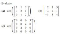 Evaluate:
2 1 3
2 1 3
(b) -3 2 1
(a) det
3 2
1
1 2
-1
3 4
0 0 3
0 4 0
0 2 0 0
6 0 0
(c) det
