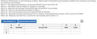 McGovern Distributing is a merchandising company. Record each of the following transactions related to the company's purchasing
and selling of merchandise:
March 1- Purchased merchandise on account for $9,000; terms were 3/10,n/30
March 3 - Paid $200 cash for freight on the March 1 purchase
March 6 - Returned merchandise costing $700 (part of the March 1st purchase)
March 10 - Paid for merchandise purchased on March 1
March 12 - Sold merchandise on account costing $9,750 for $13,00O
March 15 - Accepted returned merchandise from a customer costing $225 that had been sold on account for $300
March 20 - Received payment from customer for merchandise sold on March 12
View transaction list
View journal entry worksheet
A
B
D
E
No
S.No/Date
Account Title
Debit
Credit
1
2
