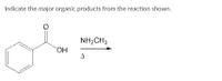 Indicate the major organic products from the reaction shown.
NH2CH3
HO,
