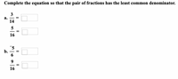 Complete the equation so that the pair of fractions has the least common denominator.
3
а.
14
5
16
5
b.
-
16
