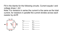 Fill in the blanks for the following circuits. Current equals I and
voltage drops = AV
Note: For resistors in series the current is the same as the total
current, for resistors in parallel the current divides across each
resistor by AV/R
R1 = 5A
Rtot
I tot
AV1=.
R2=
R3=
60 V
I2=
AV2 =.
I3=.
AV3=.
I4=.
AV4=
R4=6A
