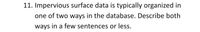 11. Impervious surface data is typically organized in
one of two ways in the database. Describe both
ways in a few sentences or less.
