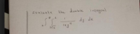 Evaluate
the donble integral
dy dx
