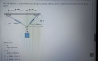 The 100 kg block is supported by two springs having the stiffness shown. Determine the stretch of spring AB,
S(AB):
0.4 m
- 0.3 m
0.4 m
kAc-15 KN/m
12AN/m
Select one:
O a.
none of these
O b.
S(AB) = 0.058 m
O c. S(AB) = 0.22 m
O d. S(AB) = 0.58 m
