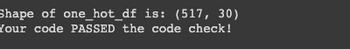 Shape of one_hot_df is: (517, 30)
Your code PASSED the code check!