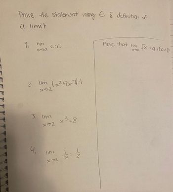 E
Prove the statement using € 8 definition of
a limit
1 lim
C=C
839
X-A
Prove that lim √x = q ifazo
2. \im (x²+2x-7)=1
x=-2
3. Tim
X=2
x3=8
5
4.
lim
X-→2
-IN