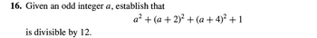 16. Given an odd integer a, establish that
a² + (a + 2)²+(a + 4)² + 1
is divisible by 12.