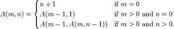 if m = 0
if m> 0 and n = 0
A(m 1, A(m, n-1)) if m >0 and n > 0.
n+1
A(m,n) = A(m - 1,1)
-