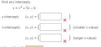 Find any intercepts.
y = x2 + 5x – 6
y-intercept:
(x, y) =
x-intercepts: (x, y)
(smaller x-value)
(x, y) =
(larger x-value)
