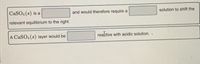 CASO4 (s) is a
and would therefore require a
solution to shift the
relevant equilibrium to the right.
A CaSO4 (s) layer would be
reaftive with acidic solution. .
