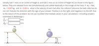 Initially, ball 1 rests on an incline of height \( h \), and ball 2 rests on an incline of height \( h/2 \) as shown in the figure below. They are released from rest simultaneously and collide elastically in the trough of the track. If \( m_2 = 9m_1 \), \( m_1 = 0.047 \, \text{kg} \), and \( h = 0.68 \, \text{m} \), what is the velocity of each ball after the collision? (Assume the balls slide but do not roll. Indicate the direction with the sign of your answer. Positive is to the right, and negative is to the left. Due to the nature of this problem, do not use rounded intermediate values in your calculations—including answers submitted in WebAssign.)

\[
v_{1f} = \, \_\_\_\_ \, \text{m/s}
\]

\[
v_{2f} = \, \_\_\_\_ \, \text{m/s}
\]

**Diagram:**

- The diagram shows an inclined plane track with two balls, \( m_1 \) and \( m_2 \), positioned on opposite sides. 
- Ball 1 (\( m_1 \)) is on the left at height \( h \).
- Ball 2 (\( m_2 \)) is on the right at height \( h/2 \).
- Both balls will travel down their respective inclines into a trough.

**Key Details:**

- \( m_1 = 0.047 \, \text{kg} \)
- \( m_2 = 9 \times m_1 = 0.423 \, \text{kg} \)
- Heights: \( h = 0.68 \, \text{m} \), \( h/2 = 0.34 \, \text{m} \)
- Goal: Find \( v_{1f} \) and \( v_{2f} \), the final velocities of ball 1 and ball 2 respectively after the collision.