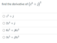 find the derivative of (23 + j)
O 23 + j
O 223 +j
O 625 + j6z?
O 325 + j3z2
