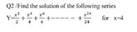 Q2 /Find the solution of the following series
x4
x24
4
6
for x=4
24
