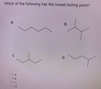 Which of the following has the lowest boiling point?
A
B
C
D.
OA. A
OB.B
OC.C
OD.D
